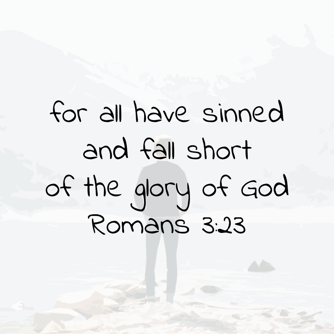 




for all have sinned, and fall short of the glory of God;
Romans 3v23